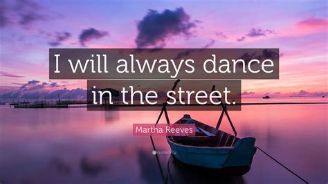 Martha Reeves Quote: “I will always dance in the street.”