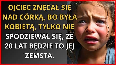 Ojciec ZmartwiŁ CÓrkĘ PoniewaŻ ByŁa KobietĄ Tylko Nie SpodziewaŁ SiĘ Że Dostaje ZemstĘ W Taki