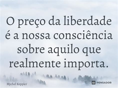 O Preço Da Liberdade é A Nossa Mychel Keppler Pensador