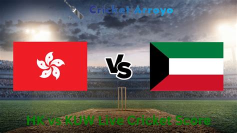 HK Vs KUW Live Cricket Score Hong Kong Vs Kuwait 4th Match Group B