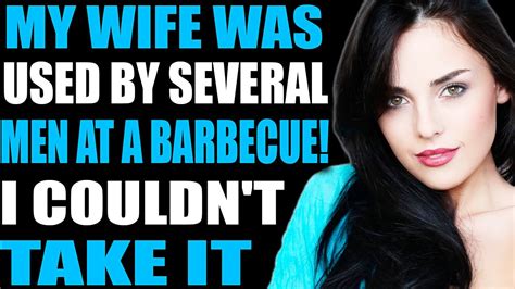 My Wife Was Used By Several Men At A Barbecue I Couldn T Take It Reddit Stories Youtube