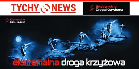 Ekstremalna Droga Krzyżowa w Tychach Tychy News