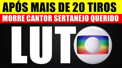 GLOBO CONFIRMA M0RRE querido CANTOR SERTANEJO após VÁRIOS TlR0S YouTube