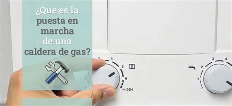 Que Es La Puesta En Marcha De Una Caldera De Gas Blog Sobre