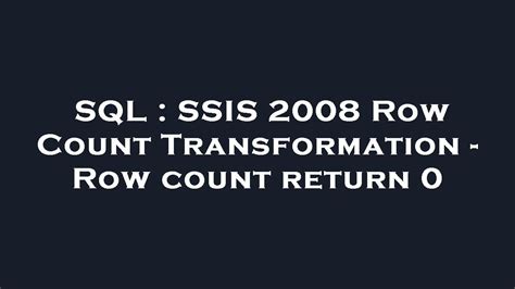 Sql Ssis 2008 Row Count Transformation Row Count Return 0 Youtube