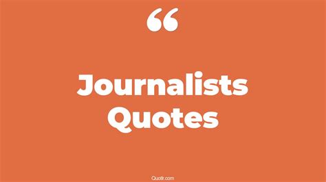 120 Heartwarming Journalists Quotes (what is a)