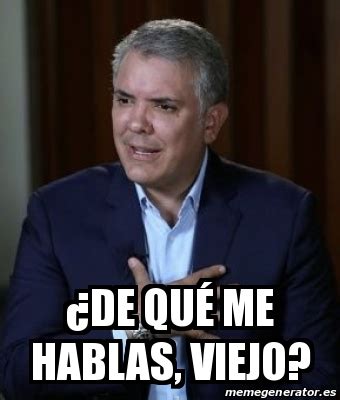 Meme Personalizado ÂDe quÃ me hablas viejo 31128863