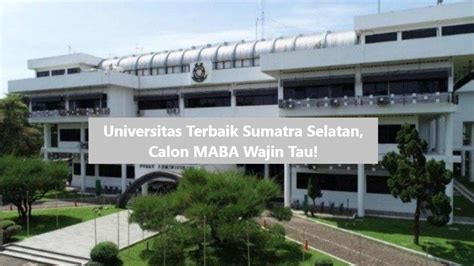 Universitas Terbaik Sumatra Selatan Calon Maba Wajin Tau