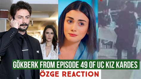 Gökberk demirci from Episode 49 of Uc kiz kardesi Özge yagiz Reaction