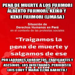 Meme Personalizado PENA DE MUERTE A LOS FUJIMORI ALBERTO FUJIMORI