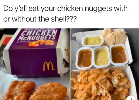 Do Y All Eat Your Chicken Nuggets With Or Without The Shell Funny