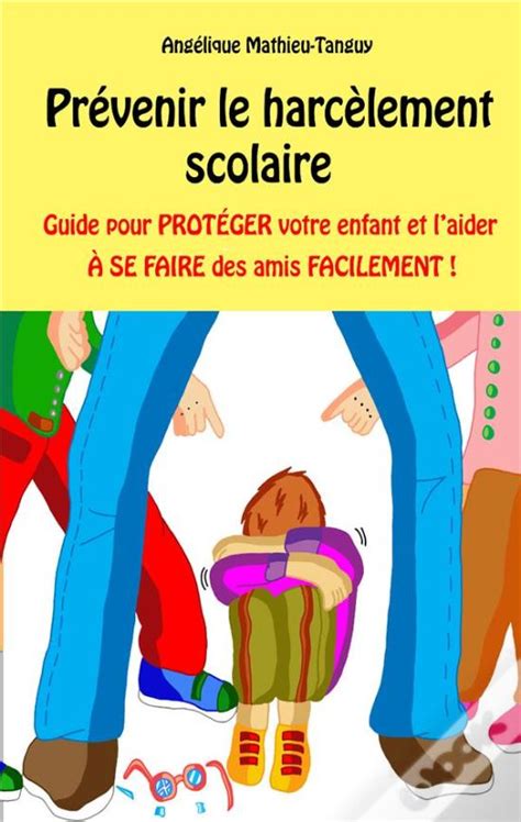 Prevenir Le Harcelement Scolaire Guide Pour Proteger Votre Enfant Et