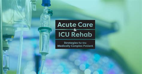 Acute Care And Icu Rehab Strategies For The Medically Complex Patient