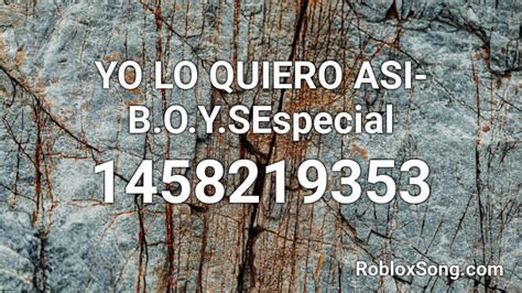 Yo Lo Quiero Asi B O Y Sespecial Roblox Id Roblox Music Codes