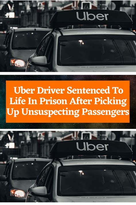 Two Pictures With The Words Uber Driver Sent To Life In Prison After