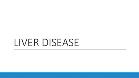 LIVER DISEASE Major hepatobiliary functions PROTEIN METABOLISM ...