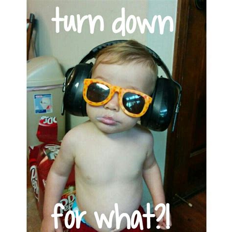 Turn Down For What Baby Meme