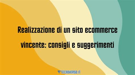 Realizzazione Di Un Sito Ecommerce Vincente Consigli E Suggerimenti