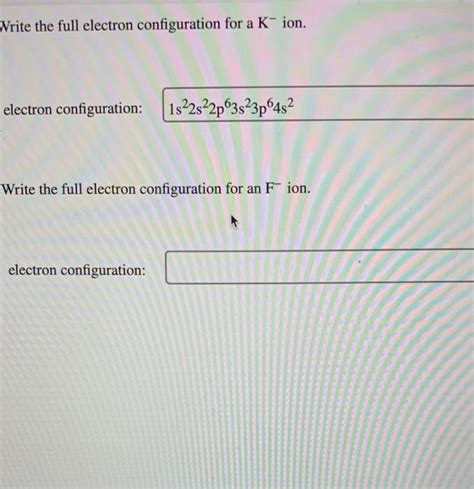 Solved Nrite the full electron configuration for a K−ion. | Chegg.com