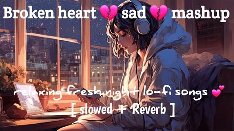 Broken Heart 💔 Sad 💔 Mashuprelaxing Fresh Night Lo Fi Songssolo