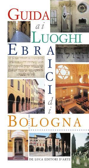 Guida Ai Luoghi Ebraici Di Bologna Libro De Luca Editori D Arte