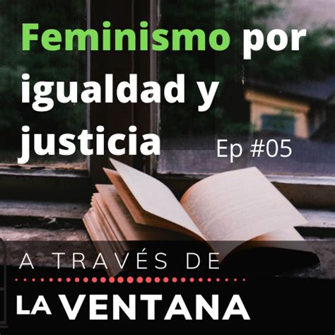 El Feminismo Por La Igualdad Y Justicia 005 A Través De La Ventana