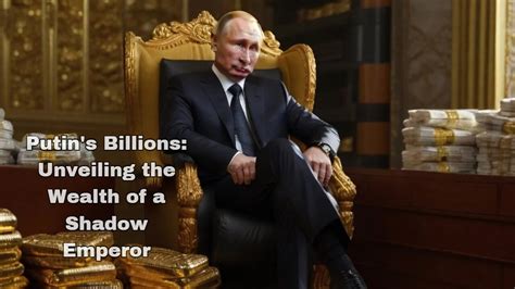 Putins Billions Unveiling The Wealth Of A Shadow Emperor