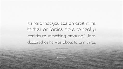 Walter Isaacson Quote: “It’s rare that you see an artist in his