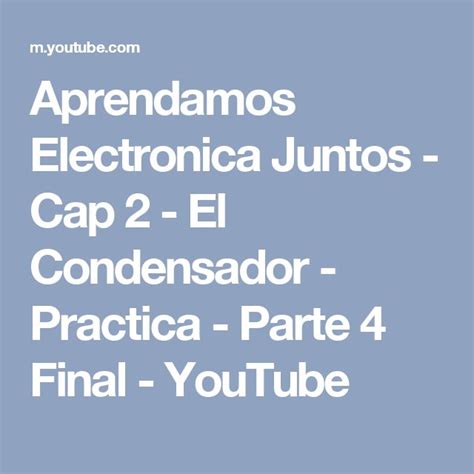 Aprendamos Electronica Juntos Cap 2 El Condensador Practica