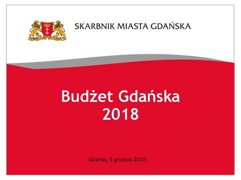 Budżet Gdańska 2018 Gdańsk 5 grudnia 2017r ppt pobierz