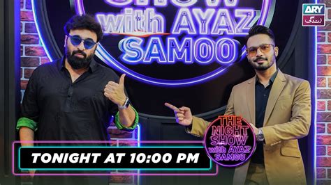 The Night Show With Ayaz Samoo Yasir Nawaz Tonight At Pm Ary