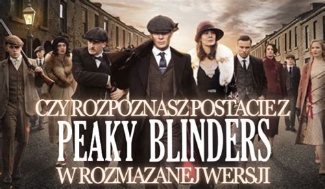 Czy Rozpoznasz Postacie Z Peaky Blinders W Rozmazanej Wersji SameQuizy