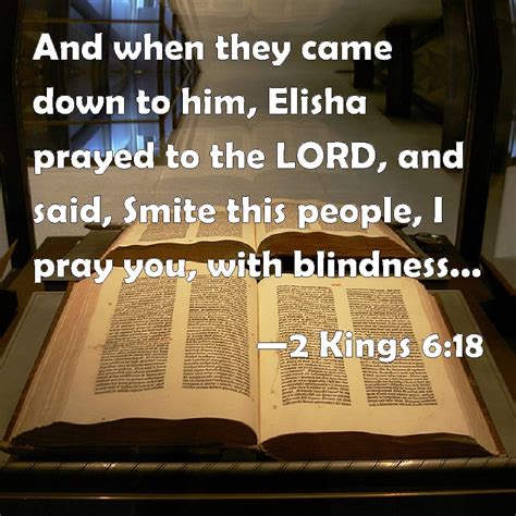 2 Kings 6:18 And when they came down to him, Elisha prayed to the LORD ...