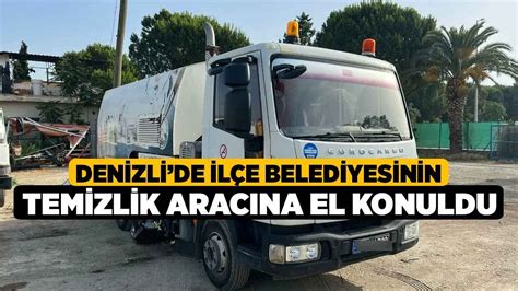 Denizlide L E Belediyesinin Temizlik Arac Na El Konuldu Denizli