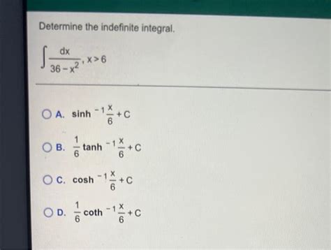 Solved Determine The Indefinite Integral Dx X 6 36 4 2 O Chegg