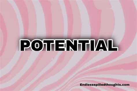 potential    achieve  endless spilled thoughts