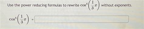 Solved Use The Power Reducing Formulas To Rewrite Cos X Chegg