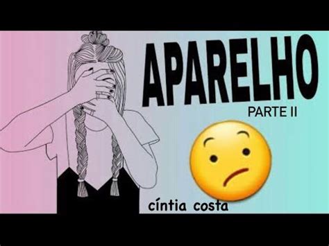 Fatos sobre o uso do aparelho que não te contaram parte II YouTube