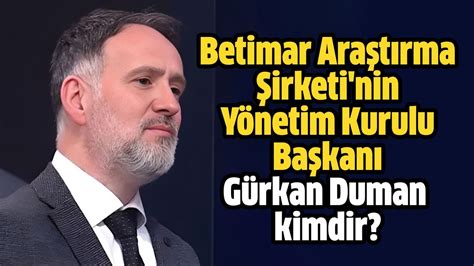 Betimar Araştırma Şirketi nin Yönetim Kurulu Başkanı Gürkan Duman