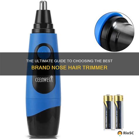 The Ultimate Guide To Choosing The Best Brand Nose Hair Trimmer | Riosc