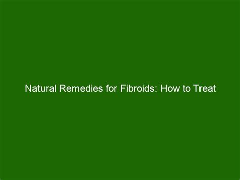 Natural Remedies for Fibroids: How to Treat Uterine Fibroids at Home ...