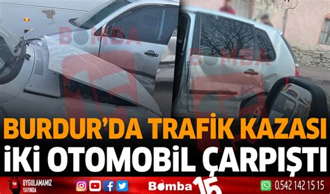 Burdur Da Trafik Kazas Iki Otomobil Arp T Burdur Haber Burdur