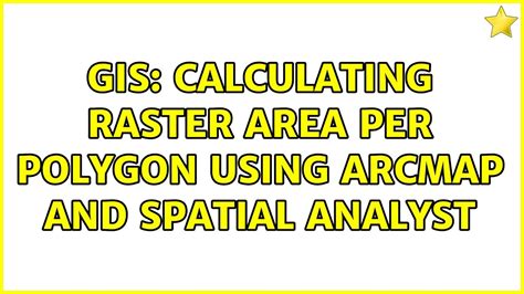 GIS Calculating Raster Area Per Polygon Using ArcMap And Spatial