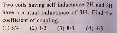 Two Different Coils Have Self Inductance Mh And Mh The Current In