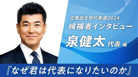 【立憲民主党代表選2024】候補者インタビュー 「なぜ君は代表になりたいのか」泉健太 代表編 Youtube