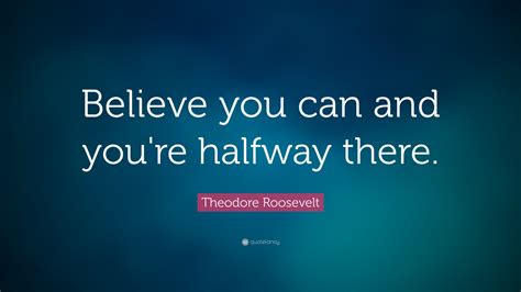 Theodore Roosevelt Quote Believe You Can And Youre Halfway There”