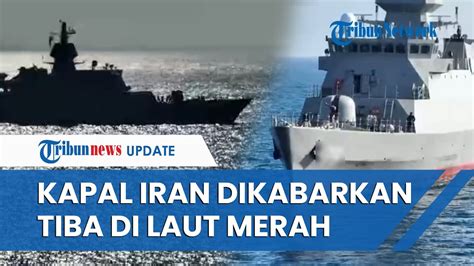 Video Kapal Perang Iran Merapat Ke Laut Merah Seusai AS Tenggelamkan 3