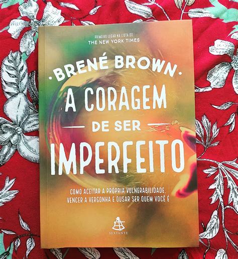 Resenha Do Livro A Coragem De Ser Imperfeito De Brene Brown