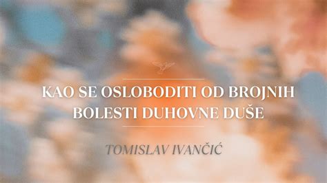 Tomislav Ivančić Kako Se Osloboditi Od Brojnih Bolesti Duhovne Duše