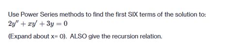 Solved Use Power Series Methods To Find The First Six Terms